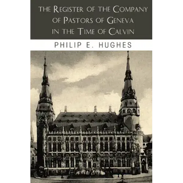 The Register of the Company of Pastors of Geneva in the Time of Calvin