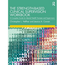 The Strength-Based Clinical Supervision Workbook: A Complete Guide for Mental Health Trainees and Supervisors