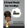 A Friend Would Say Goodbye: Helping Children Cope with Death and Grief