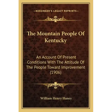 The Mountain People of Kentucky: An Account of Present Conditions with the Attitude of the People Toward Improvement (1906)