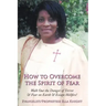 How to Overcome the Spirit of Fear: Walk Out the Danger of Terror & Fear on Earth & Escape Hellfire!