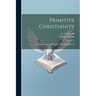 Primitive Christianity: The Constitutions Or Decrees Of The Holy Apostles
