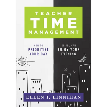 Teacher Time Management: How to Prioritize Your Day So You Can Enjoy Your Evening (Strategies to Maximize Time Management and Avoid Teacher Burnout)