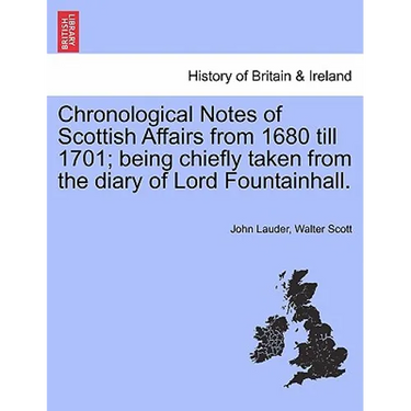 Chronological Notes of Scottish Affairs from 1680 Till 1701; Being Chiefly Taken from the Diary of Lord Fountainhall.