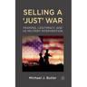 Selling a 'Just' War: Framing, Legitimacy, and Us Military Intervention