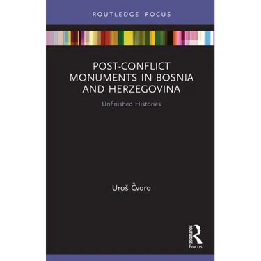 Post-Conflict Monuments in Bosnia and Herzegovina: Unfinished Histories