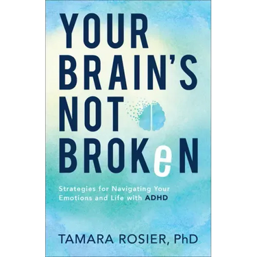 Your Brain's Not Broken: Strategies for Navigating Your Emotions and Life with ADHD