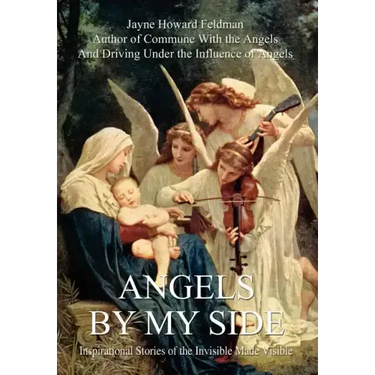 Angels by My Side: Inspirational Stories of the Invisible Made Visible