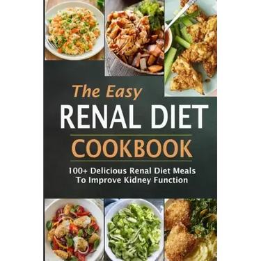 The Easy Renal Diet Cookbook: 100+ Delicious Renal Diet Meals To Improve Kidney Function