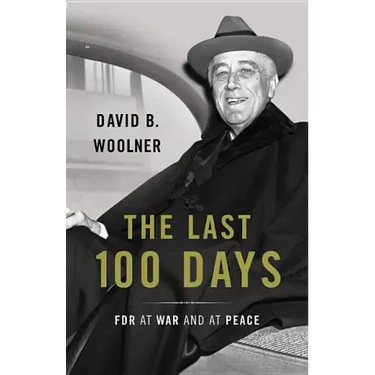 The Last 100 Days: FDR at War and at Peace