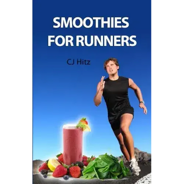 Smoothies for Runners: 32 Proven Smoothie Recipes to Take Your Running Performance to the Next Level, Decrease Your Recovery Time and Allow Y