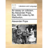 An essay on criticism. By Alexander Pope, Esq; With notes by Mr. Warburton.