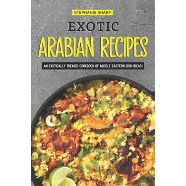 Exotic Arabian Recipes: An Exotically Themed Cookbook of Middle Eastern Dish Ideas!