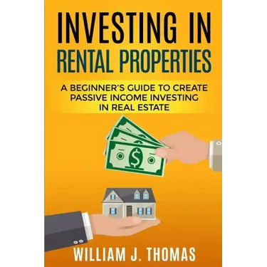 Investing in Rental Properties: A Beginner's Guide to Create Passive Income Investing in Real Estate