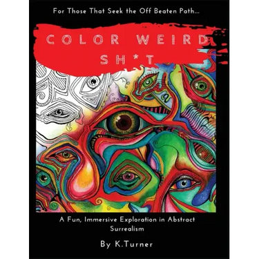 Color Weird Sh*t: For Those That Seek the Off Beaten Path.. A Fun, Immersive Exploration in Abstract Surrealism