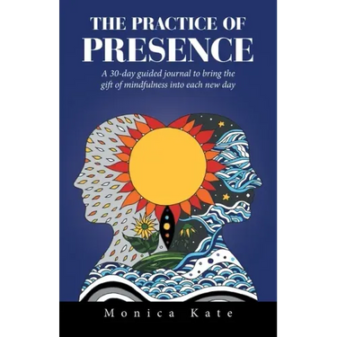 The Practice of Presence: A 30-Day Guided Journal to Bring the Gift of Mindfulness into Each New Day