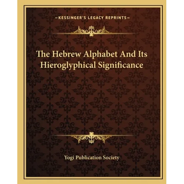 The Hebrew Alphabet And Its Hieroglyphical Significance