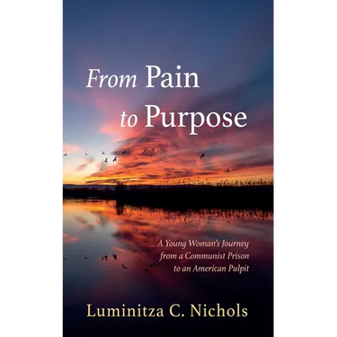 From Pain to Purpose: A Young Woman's Journey from a Communist Prison to an American Pulpit