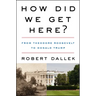 How Did We Get Here?: From Theodore Roosevelt to Donald Trump