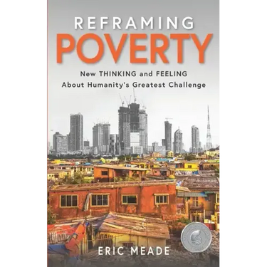 Reframing Poverty: New Thinking and Feeling About Humanity's Greatest Challenge