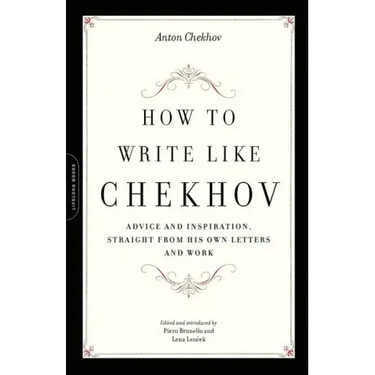 How to Write Like Chekhov: Advice and Inspiration, Straight from His Own Letters and Work