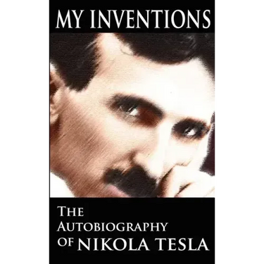 My Inventions: The Autobiography of Nikola Tesla