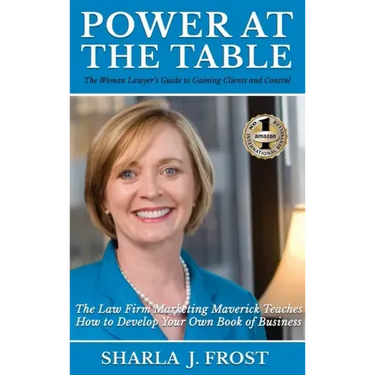 Power at the Table: Guide to Gaining Clients and Control - The Law Firm Marketing Maverick Teaches How to Develop Your Own Book of Business