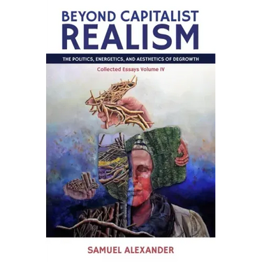 Beyond Capitalist Realism: The Politics, Energetics, and Aesthetics of Degrowth