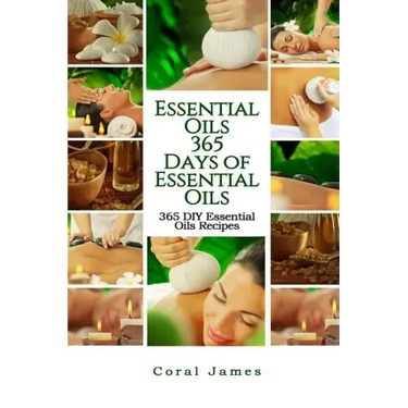 Essential Oils: 365 Days of Essential Oils: Essential Oils: 365 Days of Essential Oil Recipes
