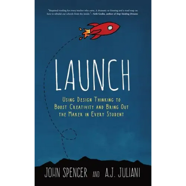 Launch: Using Design Thinking to Boost Creativity and Bring Out the Maker in Every Student