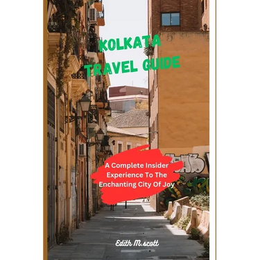 Kolkata Travel Guide: A Complete Insider Experience To The Enchanting City of Joy"