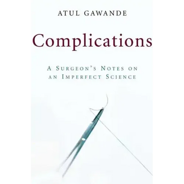 Complications: A Surgeon's Notes on an Imperfect Science