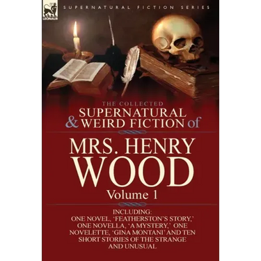 The Collected Supernatural and Weird Fiction of Mrs Henry Wood: Volume 1-Including One Novel, 'Featherston's Story, ' One Novella, 'a Mystery, ' One N