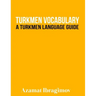 Turkmen Vocabulary: A Turkmen Language Guide
