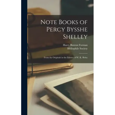 Note Books of Percy Bysshe Shelley: From the Originals in the Library of W. K. Bixby
