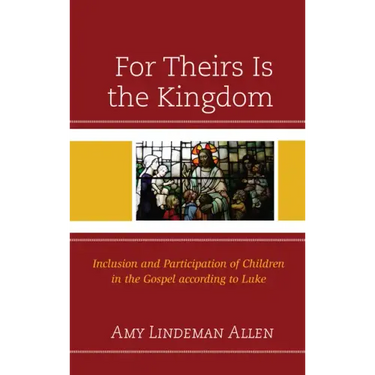 For Theirs Is the Kingdom: Inclusion and Participation of Children in the Gospel according to Luke