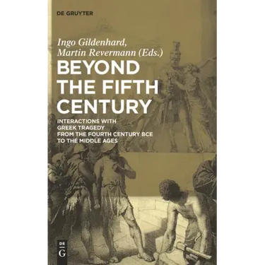 Beyond the Fifth Century: Interactions with Greek Tragedy from the Fourth Century Bce to the Middle Ages