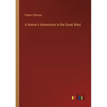 A Hunter's Adventures in the Great West