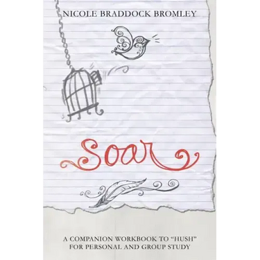 Soar: A Companion Workbook to "Hush" for Personal and Group Study
