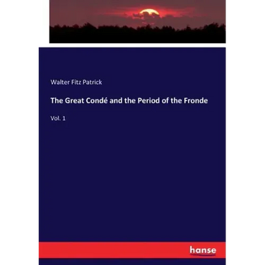 The Great Condé and the Period of the Fronde: Vol. 1