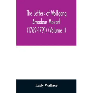 The letters of Wolfgang Amadeus Mozart (1769-1791) (Volume I)
