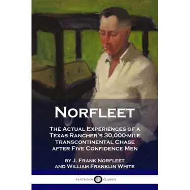 Norfleet: The Actual Experiences of a Texas Rancher's 30,000-mile Transcontinental Chase after Five Confidence Men