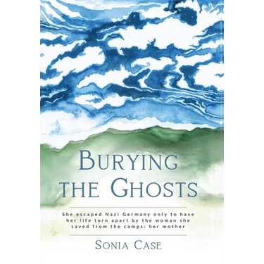 Burying the Ghosts: She escaped Nazi Germany only to have her life torn apart by the woman she saved from the camps: her mother