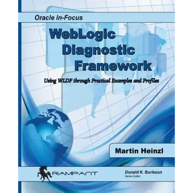 WebLogic Diagnostic Framework: Using WLDF through Practical Examples and Profiles