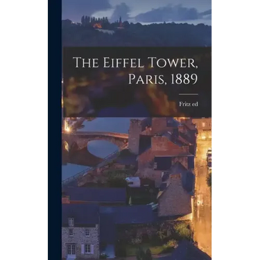 The Eiffel Tower, Paris, 1889