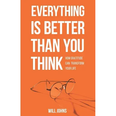 Everything is Better Than You Think: How Gratitude Can Transform Your Life