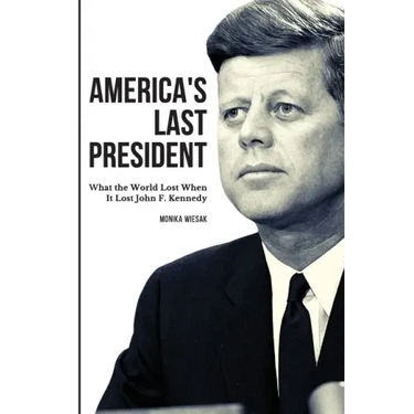 America's Last President: What the World Lost When It Lost John F. Kennedy