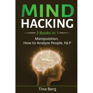 Mind Hacking: 3 Books in 1: Manipulation, How to Analyze People, NLP
