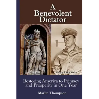 A Benevolent Dictator: Restoring America to Primacy and Prosperity in One Year