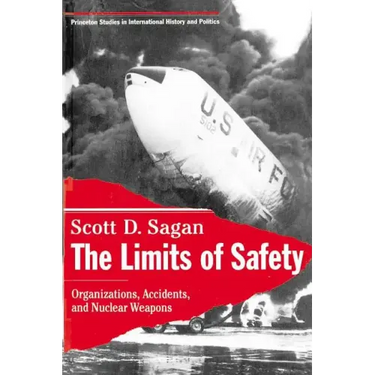 The Limits of Safety: Organizations, Accidents, and Nuclear Weapons